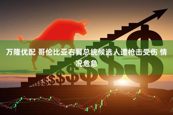 万隆优配 哥伦比亚右翼总统候选人遭枪击受伤 情况危急