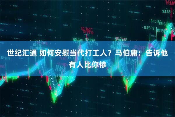 世纪汇通 如何安慰当代打工人？马伯庸：告诉他有人比你惨