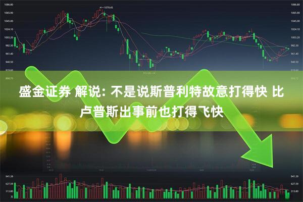 盛金证券 解说: 不是说斯普利特故意打得快 比卢普斯出事前也打得飞快